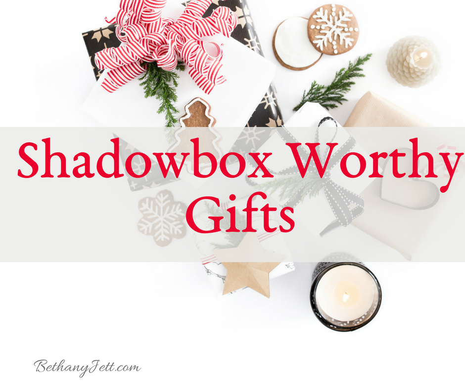 Shadowbox Worthy Gifts, bethanyjett.com
